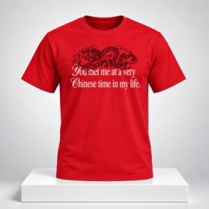 You Met Me At A Very Chinese Time In My Life 2026 Shirt