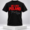 Dominik Tarczynnski Be Like Poland Signature Shirt 1 1 1