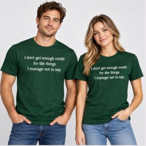GaWgrl8m I Dont Get Enough Credit For The Things I Manage Not To Say 2026 Shirt 1 1 1