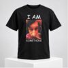 I Am Something 2026 Shirt 1 1