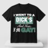 I Went To A Dicks Sporting Goods And Now Im Gay 2026 Shirt 1 1 1