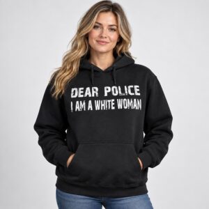 O7yFslNQ Dear Police I Am A White Woman 2026 Hoodie 1 2 1