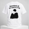 Sometimes All We Need Is A Hug 2026 Shirt 1 1