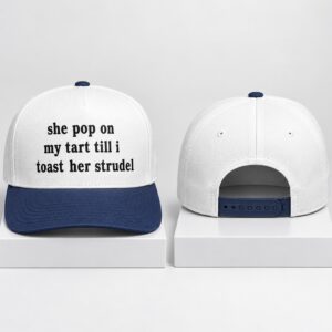 She Pop On My Tart Till I Toast Her Strudel 2026 Hat