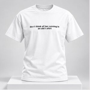 2026 Dont Think Of Her Running In An Old T Shirt