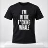 Josh Brolin Im In The Fucking Whale Shirt 1 1