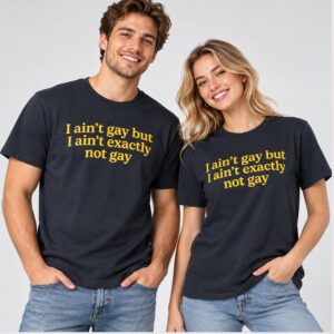 q4nCVcrg I Aint Gay But I Aint Exactly Not Gay 2026 Shirt 1 1 1