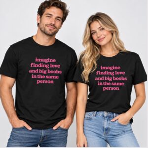 xSbuJQmW Imagine Finding Love and Big Boobs In The Same Person 2026 Shirt 1 1 1